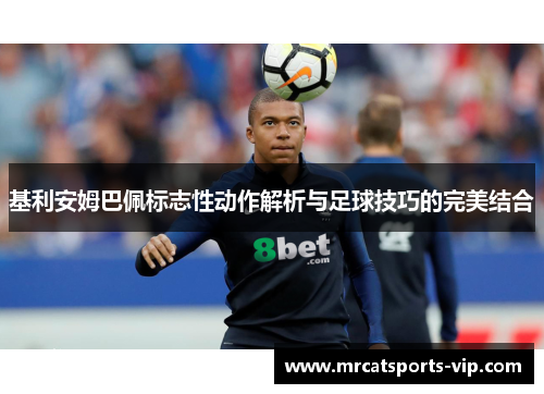 基利安姆巴佩标志性动作解析与足球技巧的完美结合