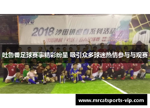 吐鲁番足球赛事精彩纷呈 吸引众多球迷热情参与与观赛