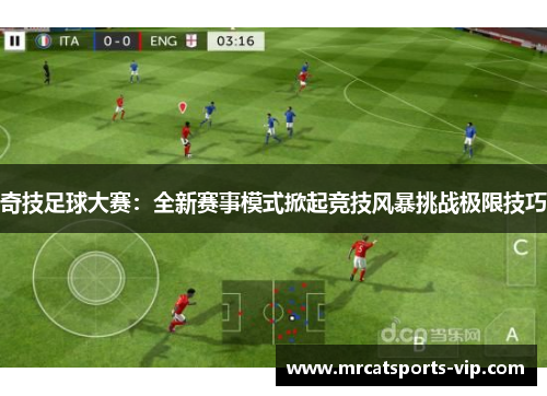 奇技足球大赛：全新赛事模式掀起竞技风暴挑战极限技巧