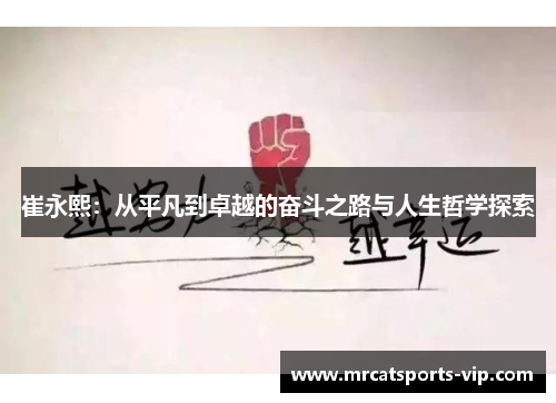 崔永熙：从平凡到卓越的奋斗之路与人生哲学探索